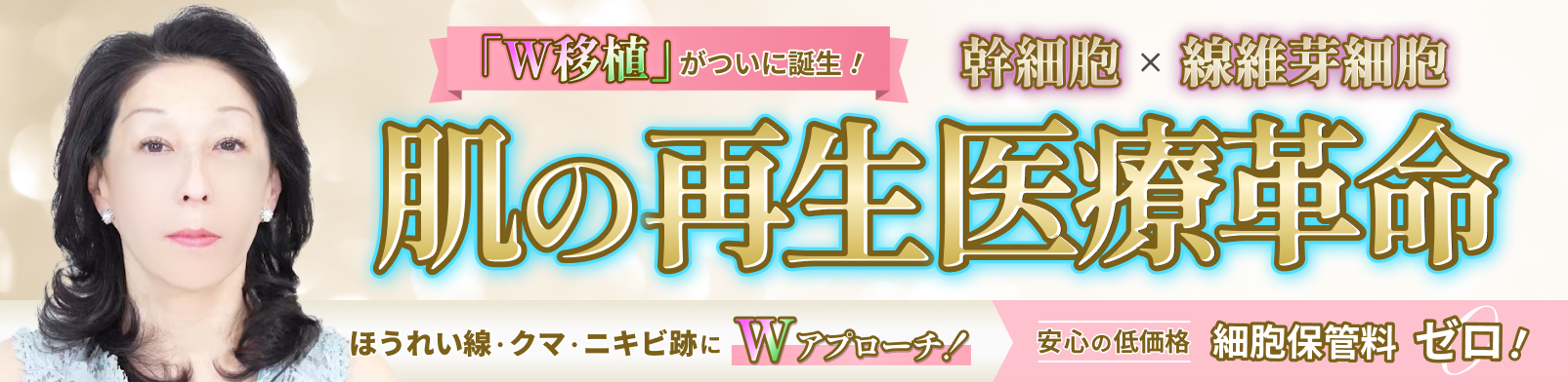 【最強の肌の再生医療】線維芽細胞×幹細胞 「W移植」誕生！クマ・ほうれい線・ニキビ跡にWアプローチ | 待望の 細胞保管料無料&低価格実現
