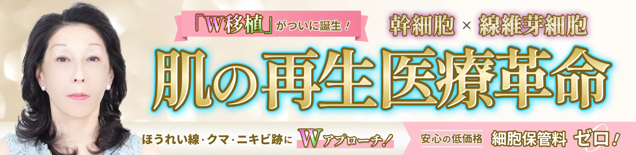 【最強の肌の再生医療】線維芽細胞×幹細胞 「W移植」誕生！クマ・ほうれい線・ニキビ跡にWアプローチ | 待望の 細胞保管料無料&低価格実現