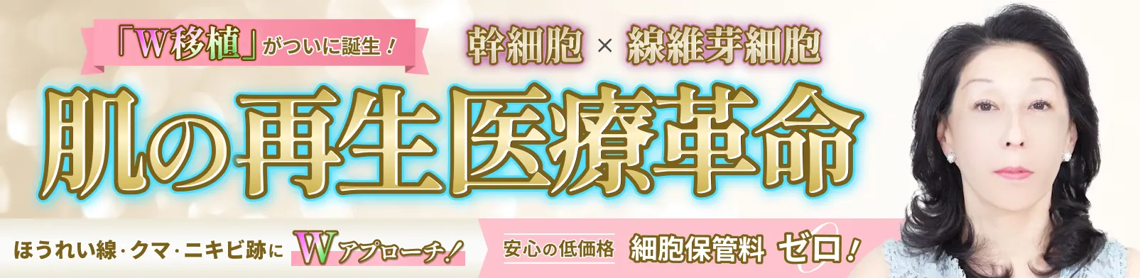 【最強の肌の再生医療】線維芽細胞×幹細胞 「W移植」誕生！クマ・ほうれい線・ニキビ跡にWアプローチ | 待望の 細胞保管料無料&低価格実現